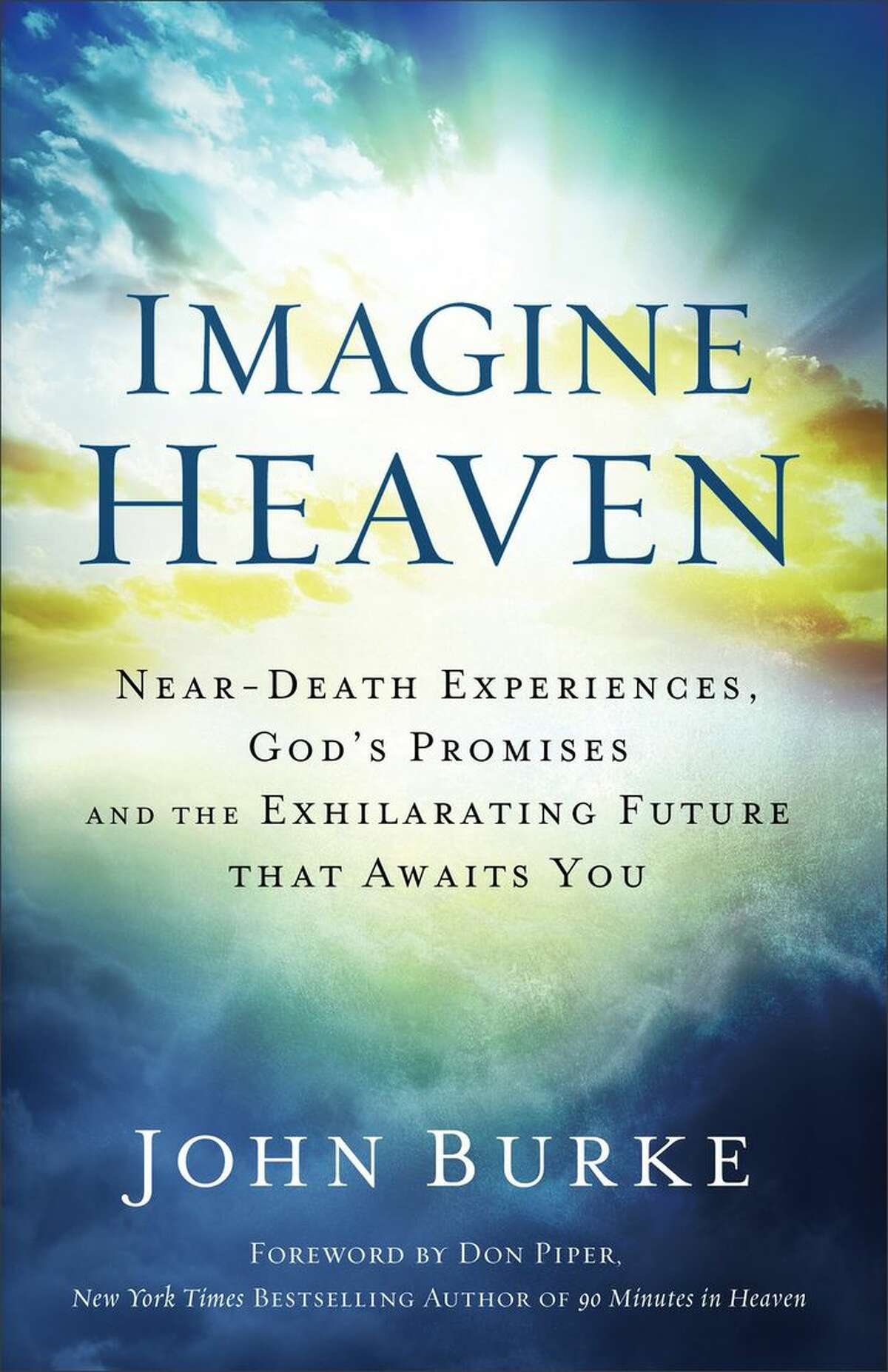 "Imagine Heaven: Near-Death Experiences, God's Promises, and the Exhilarating Future That Awaits You" by John Burke (Baker Publishing Group, $15, 352 pages)