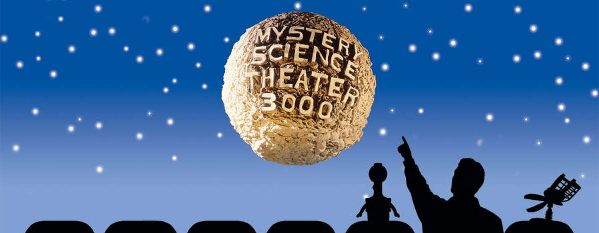 Mystery Science Theater 3000 Turn down your lights (where applicable). "Mystery Science Theater 3000" returns to television and other streaming devices with a new season of great jokes during lousy movies. Sure, you can see this new run right now on Netflix, but why not see some of the classic MST3K episodes that made this nearly 30-year-old series show such a cult hit?