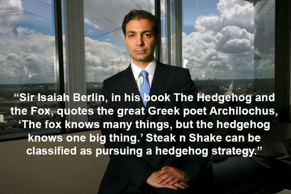 "Sir Isaiah Berlin, in his book The Hedgehog and the Fox, quotes the great Greek poet Archilochus, ‘The fox knows many things, but the hedgehog knows one big thing.’ Steak n Shake can be classified as pursuing a hedgehog strategy."