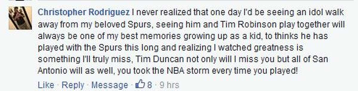 Christopher Rodriguez I never realized that one day I'd be seeing an idol walk away from my beloved Spurs, seeing him and Tim Robinson play together will always be one of my best memories growing up as a kid, to thinks he has played with the Spurs this long and realizing I watched greatness is something I'll truly miss, Tim Duncan not only will I miss you but all of San Antonio will as well, you took the NBA storm every time you played!
