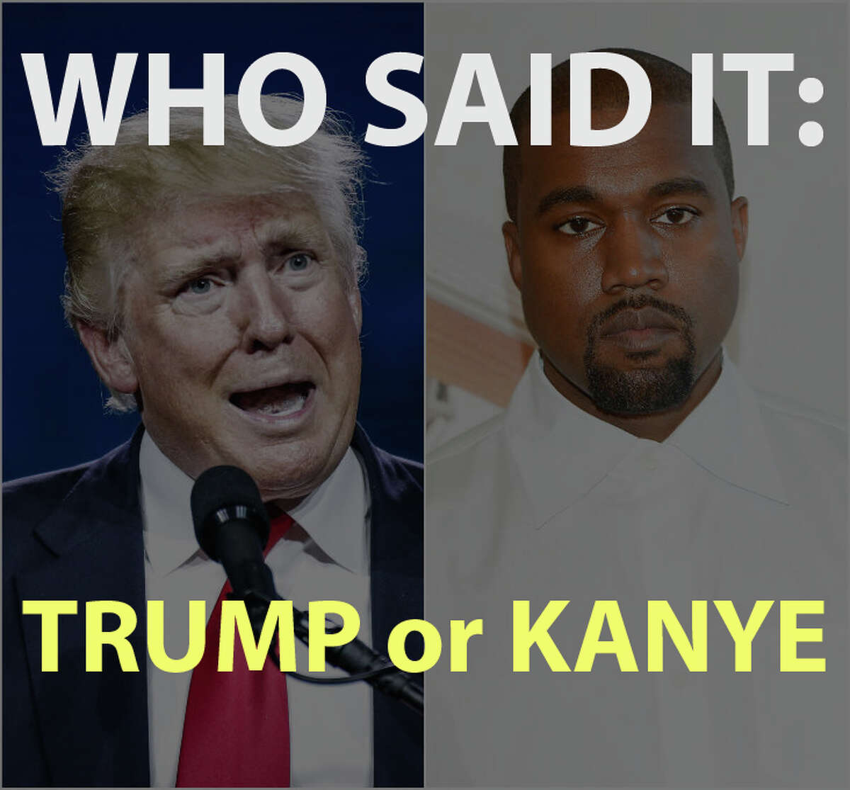 Both Donald Trump and Kanye West have said some pretty crazy things. Click the gallery to see if you can guess who said each quote.