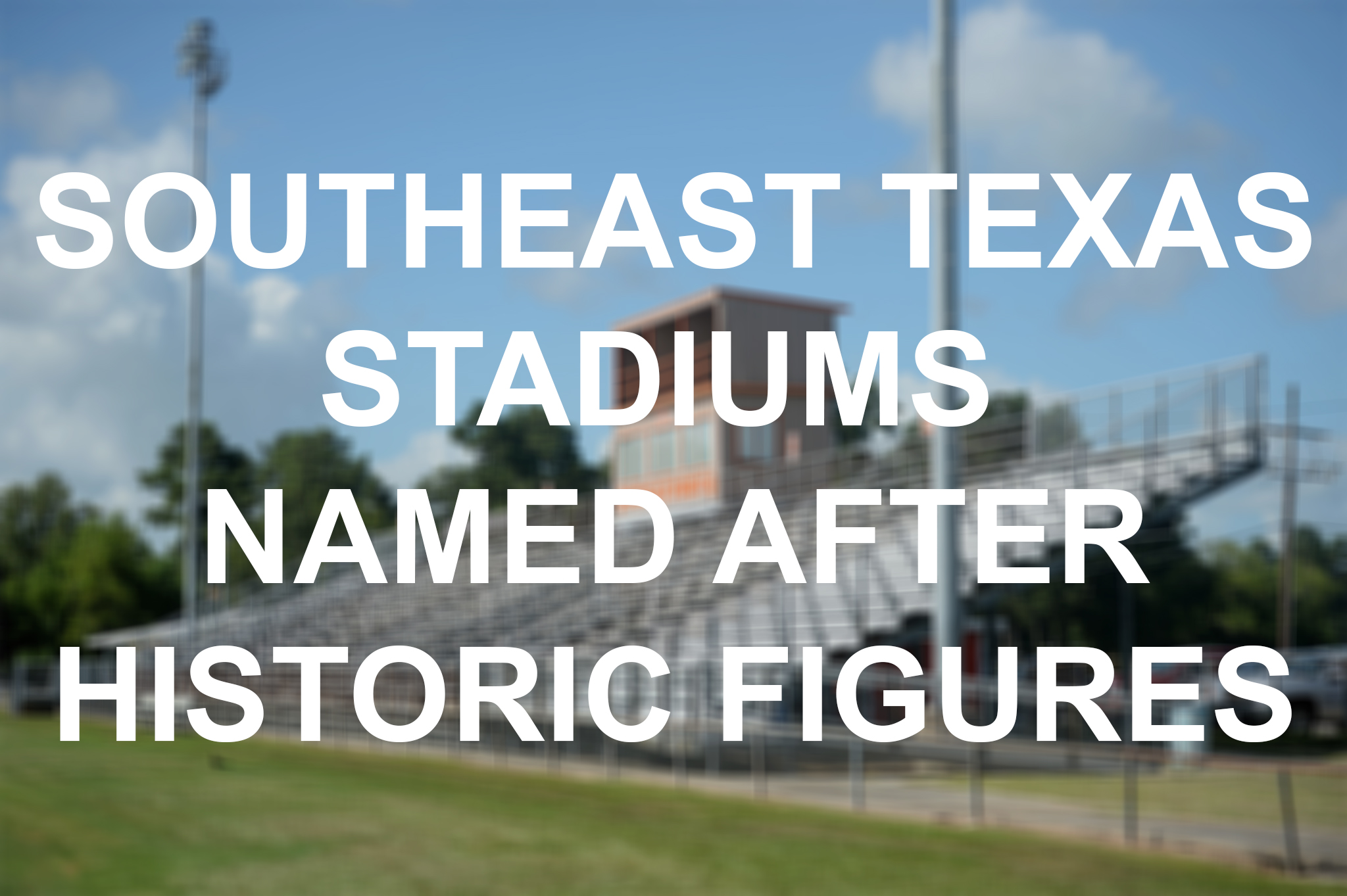 Stadium names pay homage to historic Southeast Texas figures