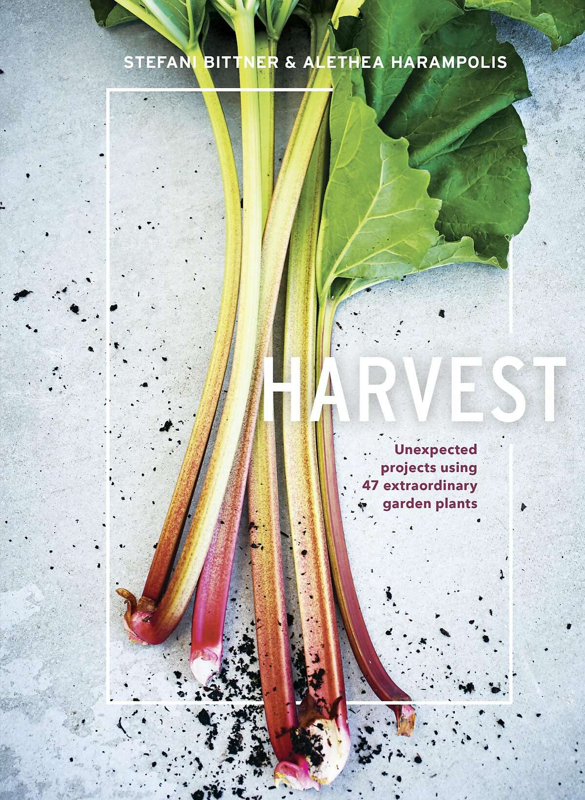 Harvest: UNEXPECTED PROJECTS USING 47 EXTRAORDINARY GARDEN PLANTSBy�STEFANI BITTNER�and�ALETHEA HARAMPOLIS