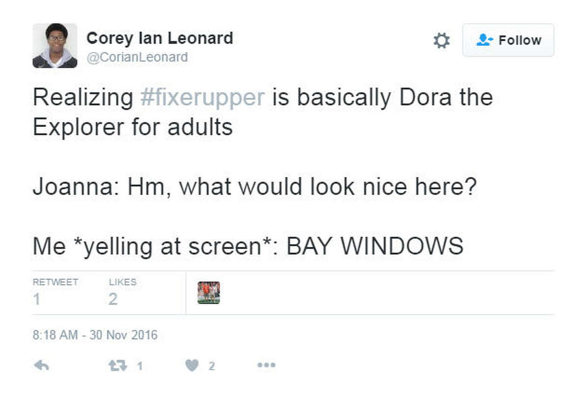 "Realizing #fixerupper is basically Dora the Explorer for adults Joanna: Hm, what would look nice here? Me *yelling at screen*: BAY WINDOWS" Source: Twitter