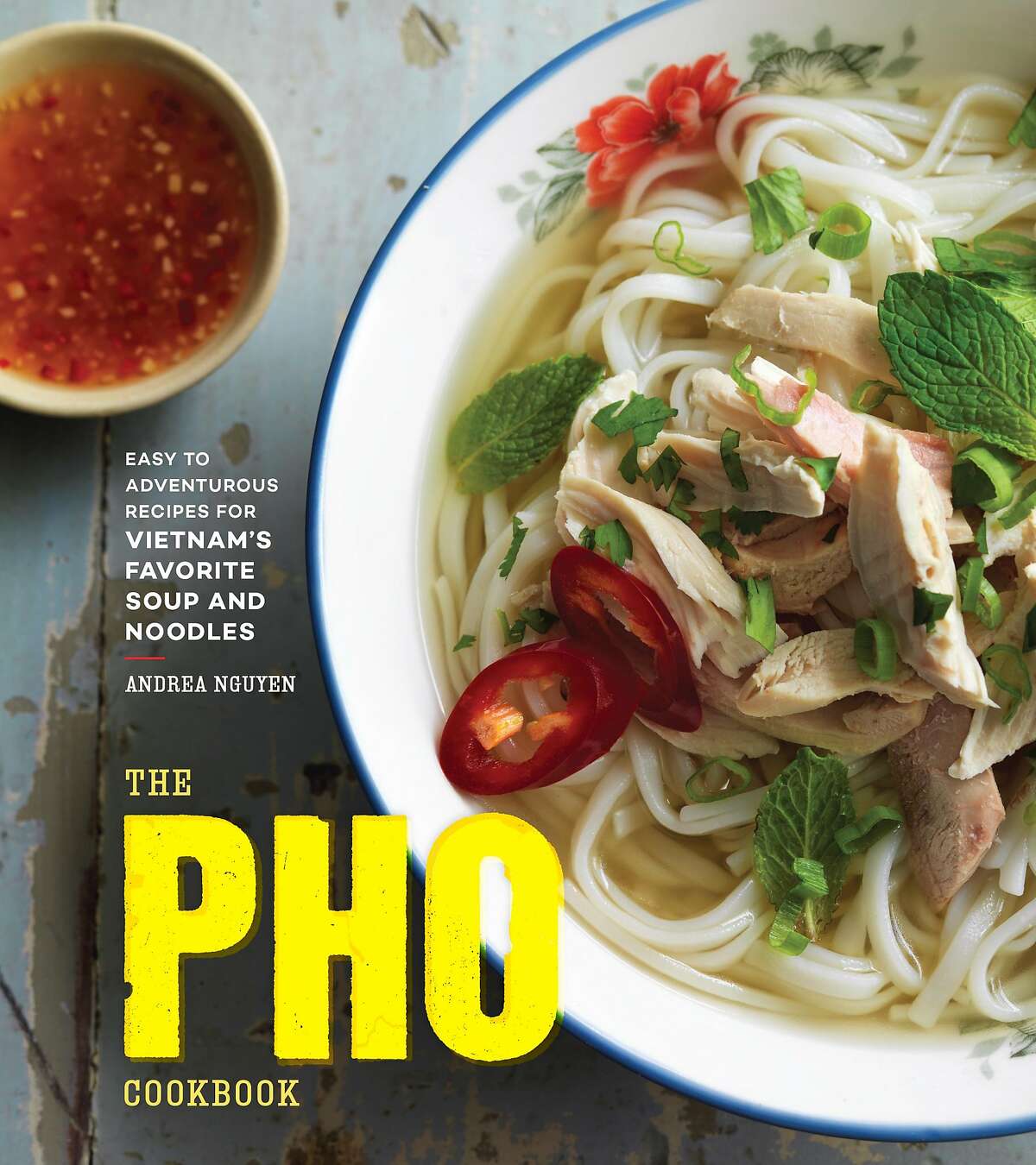 The Pho Cookbook: EASY TO ADVENTUROUS RECIPES FOR VIETNAM�S FAVORITE SOUP AND NOODLES�By�ANDREA NGUYEN