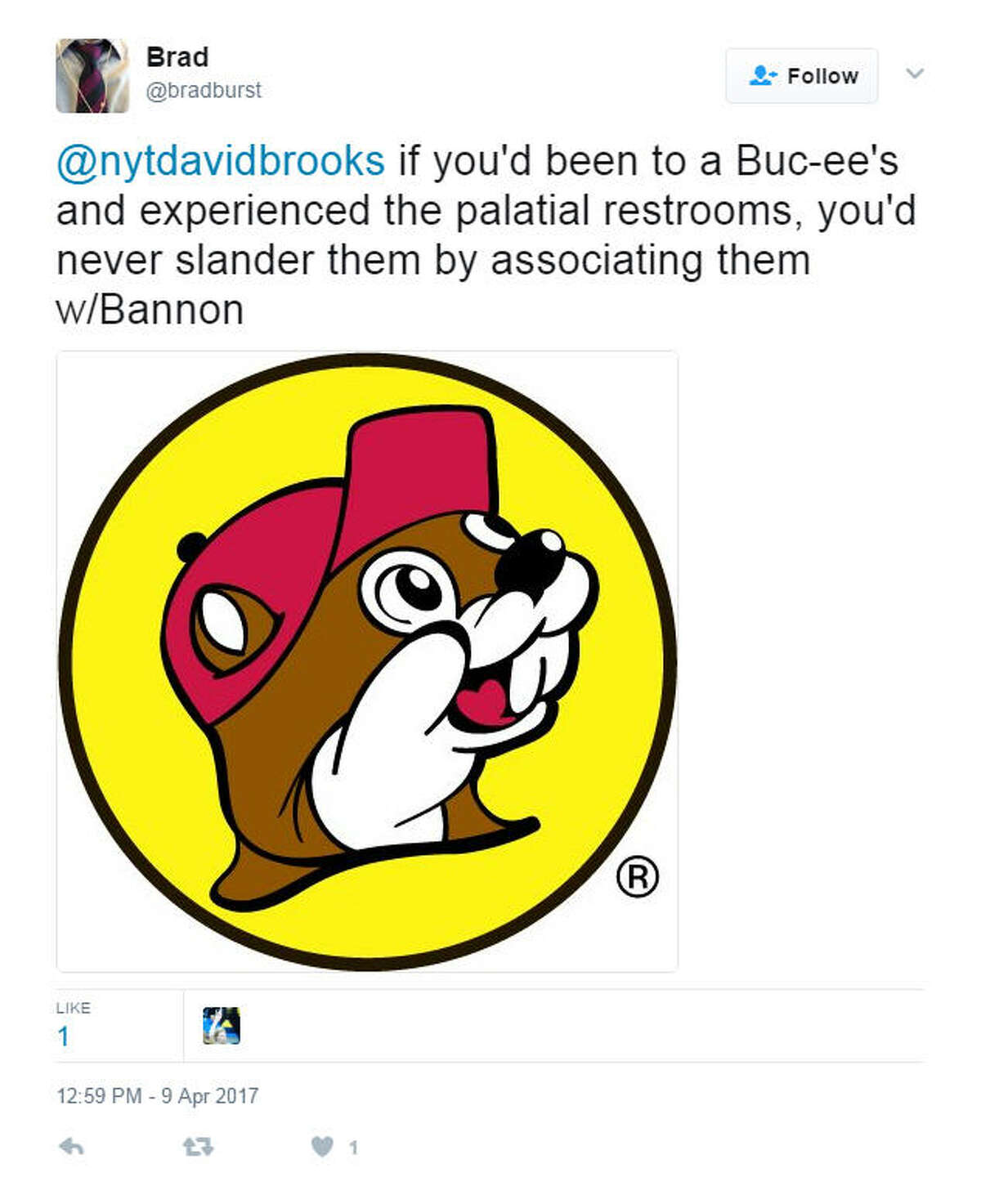 "@nytdavidbrooks if you'd been to a Buc-ee's and experienced the palatial restrooms, you'd never slander them by associating them w/Bannon" Source: Twitter