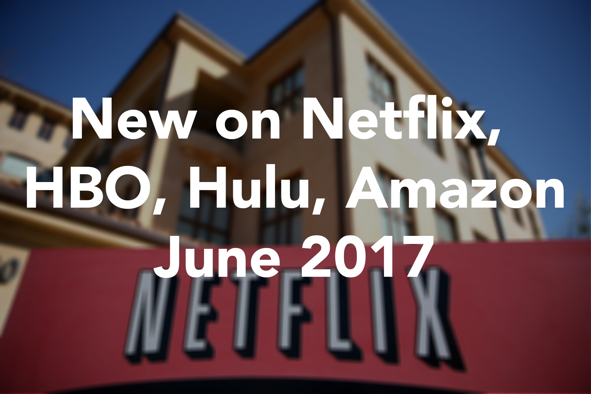 New On Netflix Hbo Hulu Amazon Prime June 2017