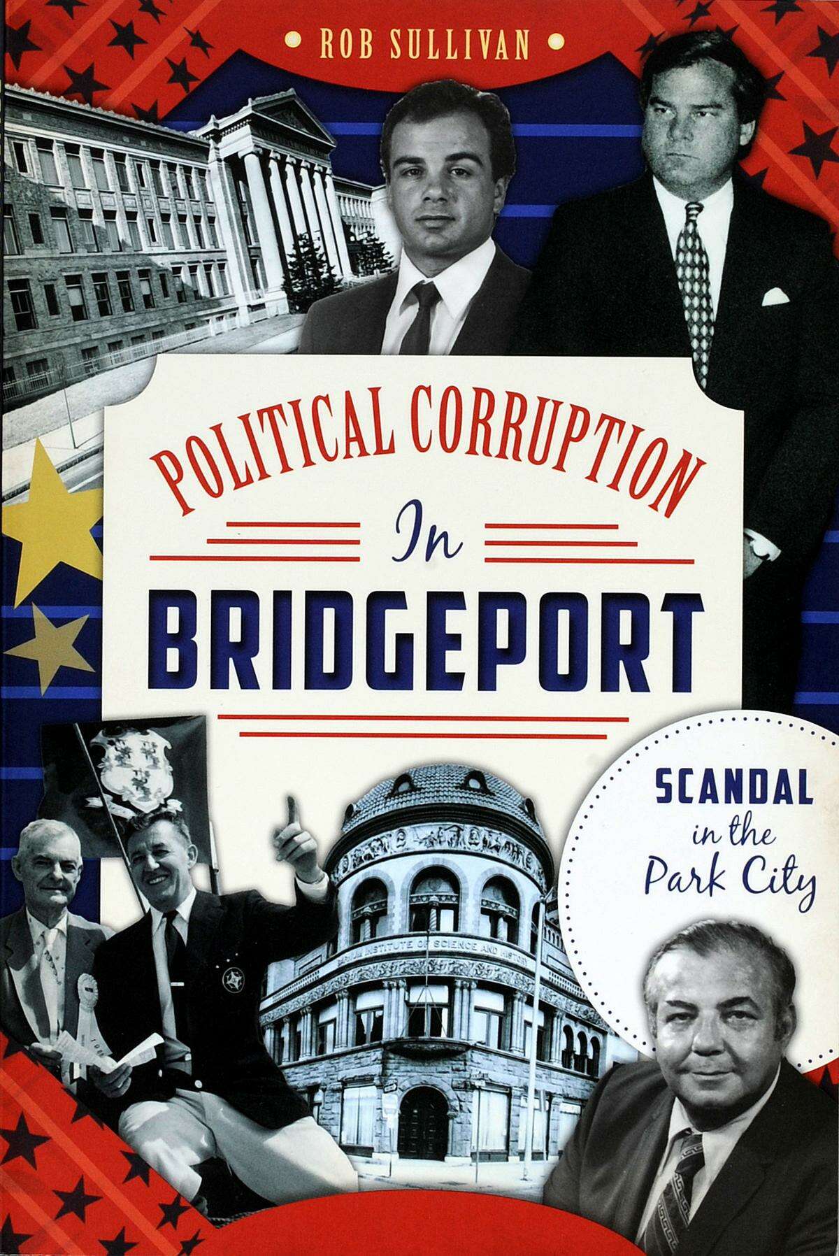 "Political Corruption in Bridgeport, Scandal in the Park City" by Rob Sullivan