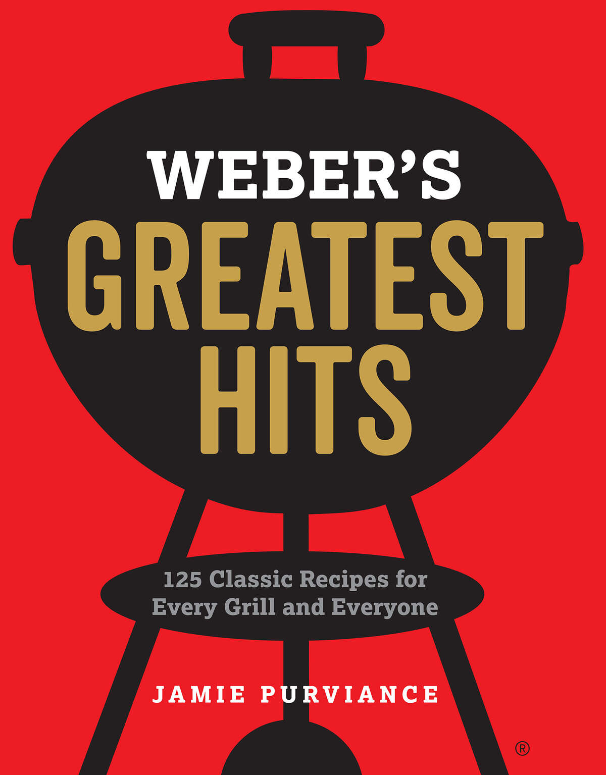 "Weber's Greatest Hits: 125 Classic Recipes for Every Grill and Everyone" by Jamie Purviance.