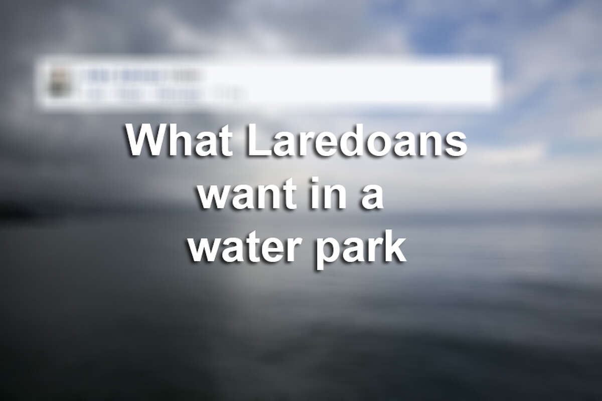 Click through this gallery to see what Laredoans want in a potential Gateway City water park, according to Facebook comments.