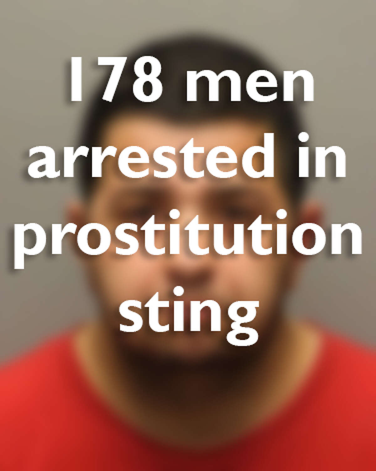 178 men were arrested as part of the National John Suppression initiative in Harris County in the week leading up to the Feb. 5, 2017 Super Bowl.   