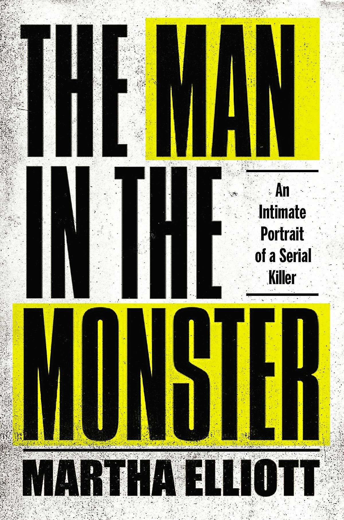 Book cover from the new rok by Martha Elliott, author of the new book “The Man in the Monster, an intimate portrait of a serial killer” by Penguin Press.