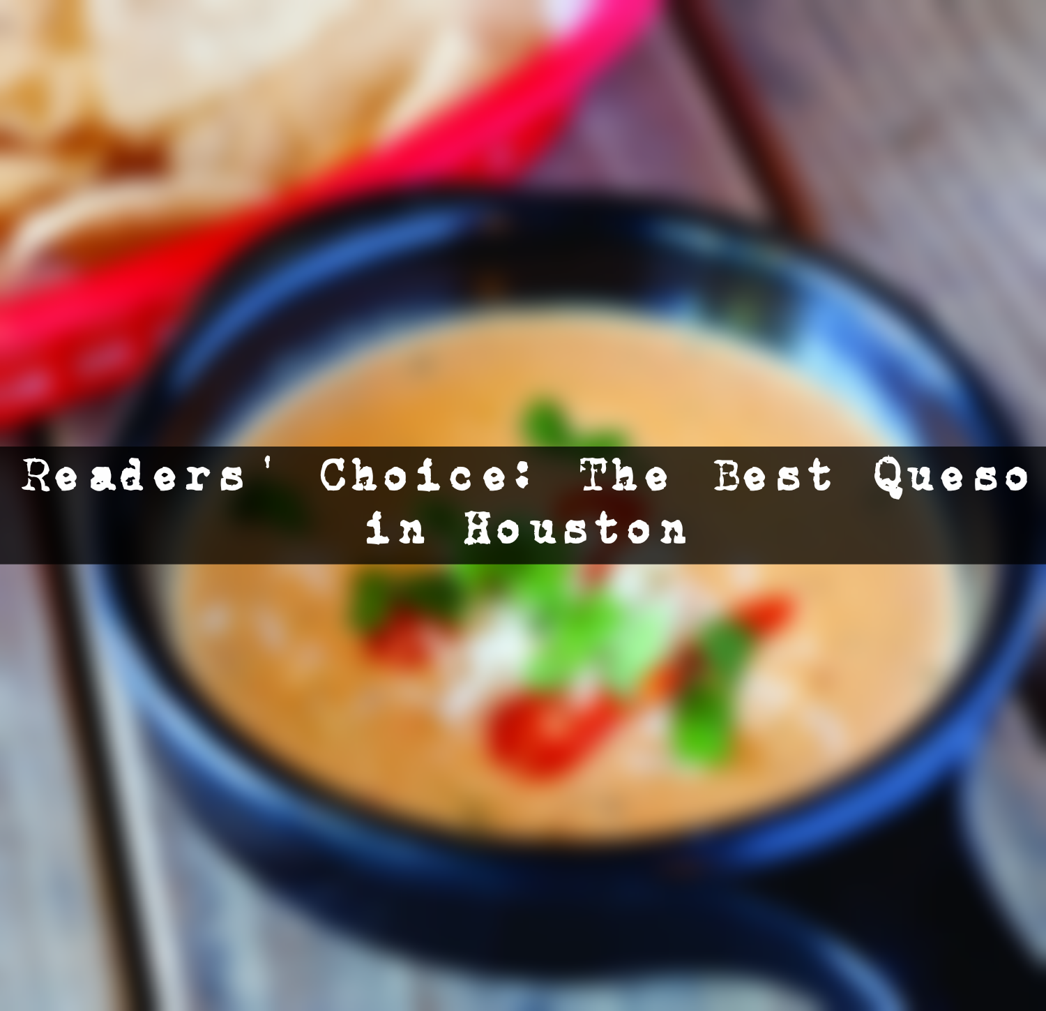 Readers' choice: The best places for queso in the Houston area