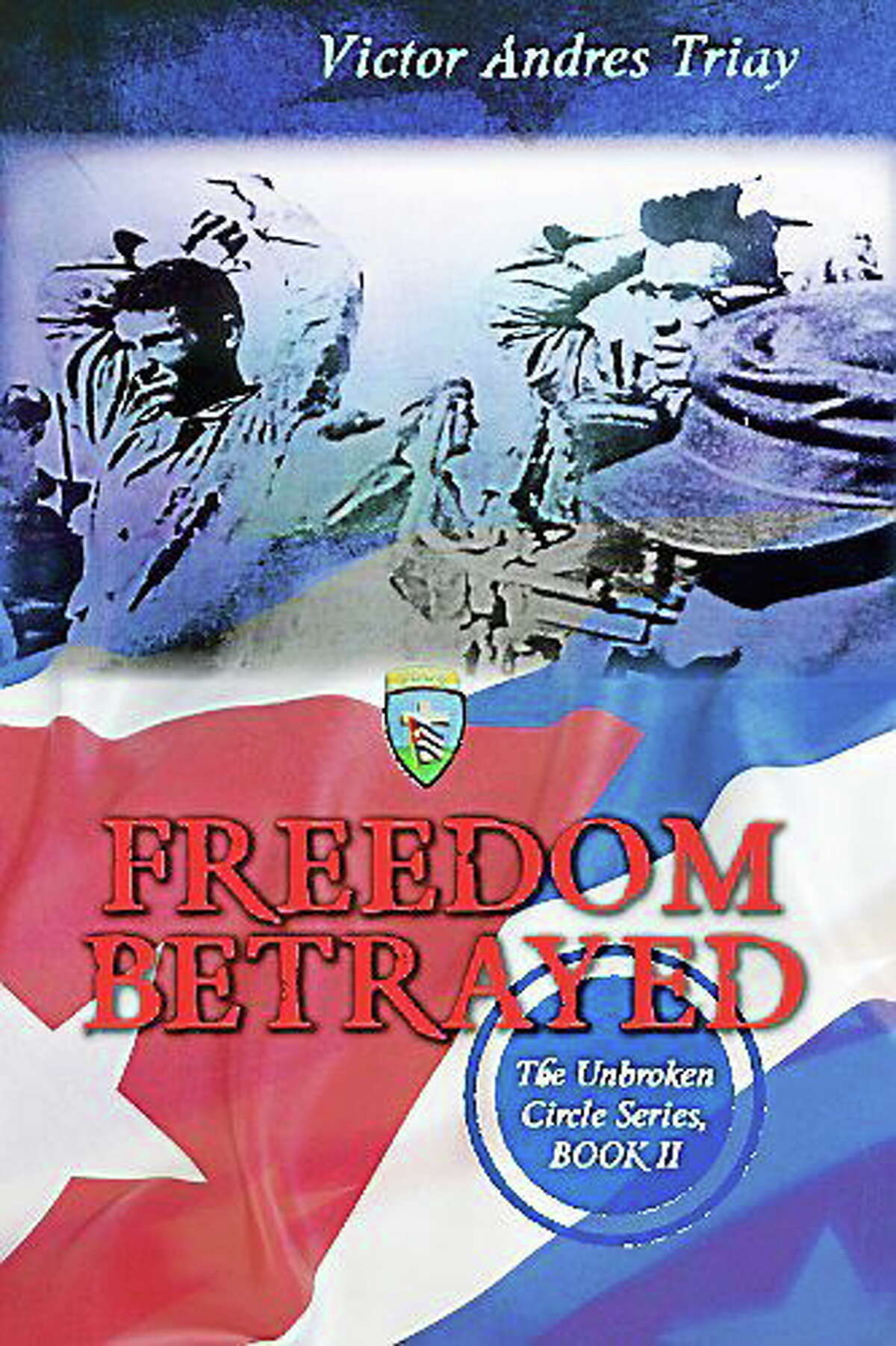 “Freedom Betrayed,” the second book in the Unbroken Circle series by Victor Triay, is available on Amazon.