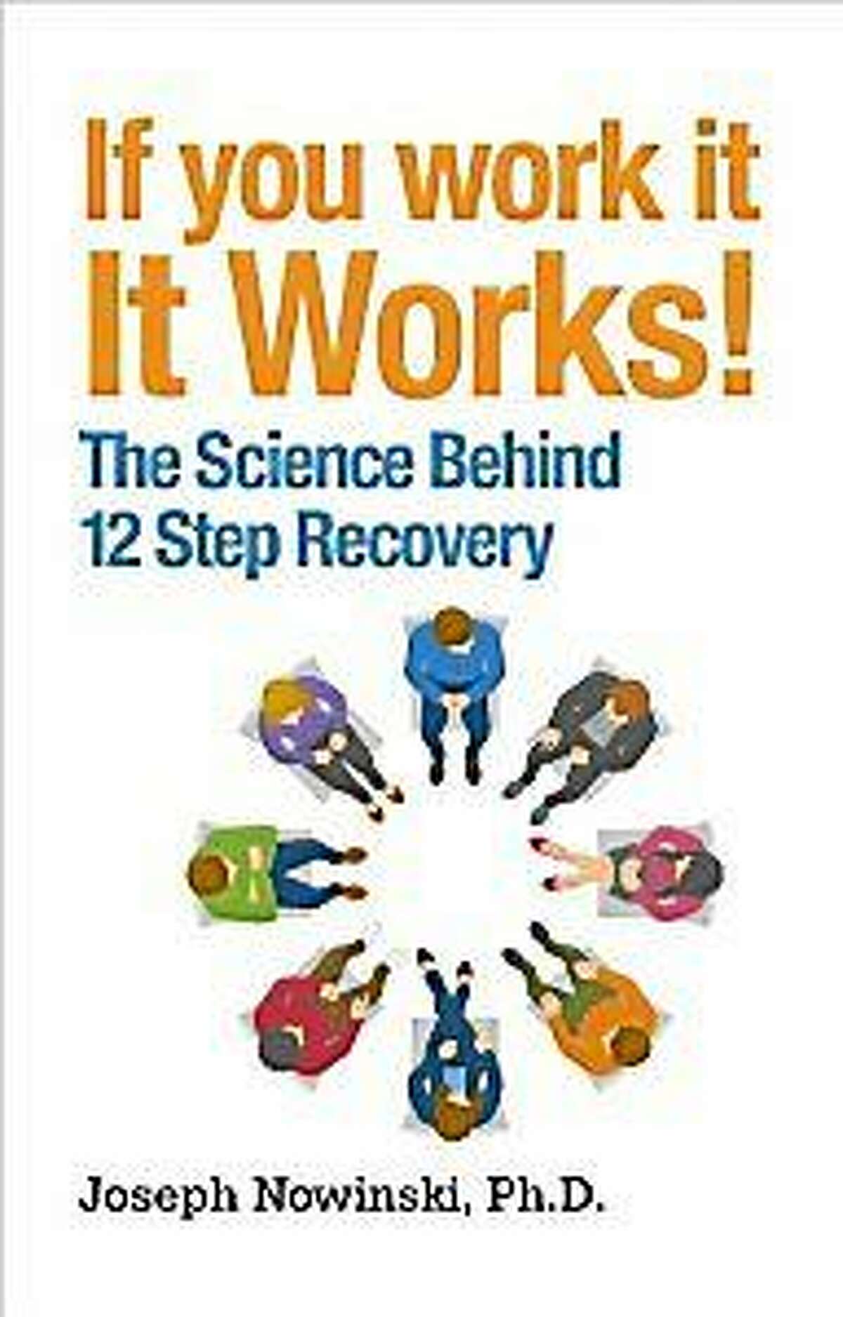 Joseph Nowinski, a clinic psychologist, wrote "If You Work It, It Works!î to look at the scientific basis for 12-step recovery.