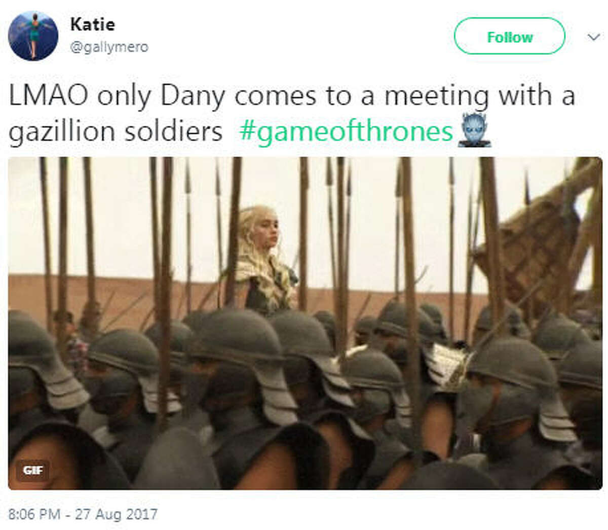 "LMAO only Dany comes to a meeting with a gazillion soldiers #gameofthrones" Source: Twitter
