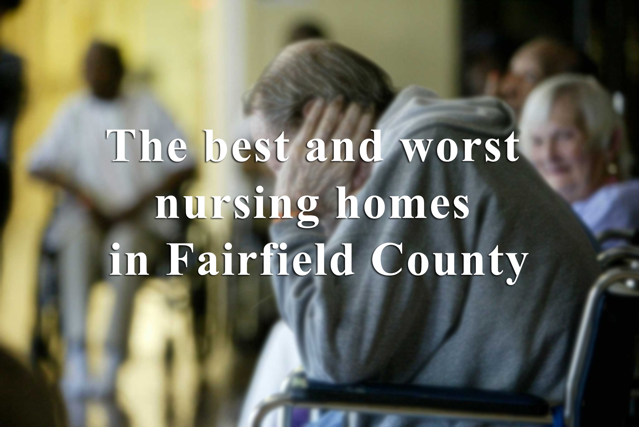The best and worst nursing homes in Fairfield County
