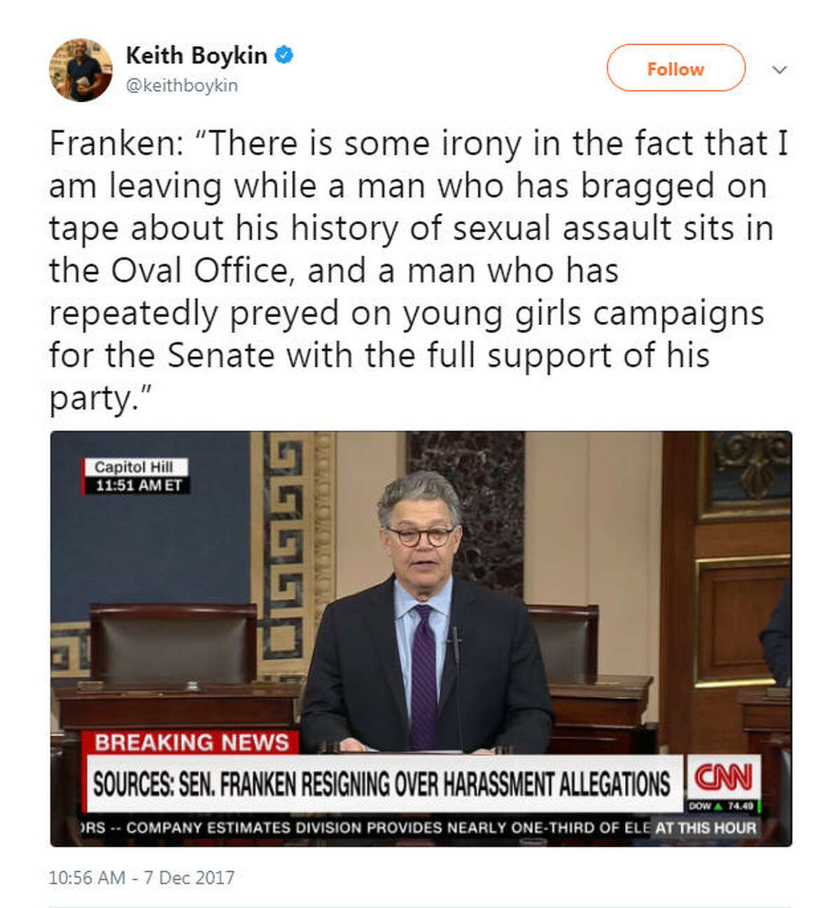 "Franken: 'There is some irony in the fact that I am leaving while a man who has bragged on tape about his history of sexual assault sits in the Oval Office, and a man who has repeatedly preyed on young girls campaigns for the Senate with the full support of his party.'" Source: Twitter