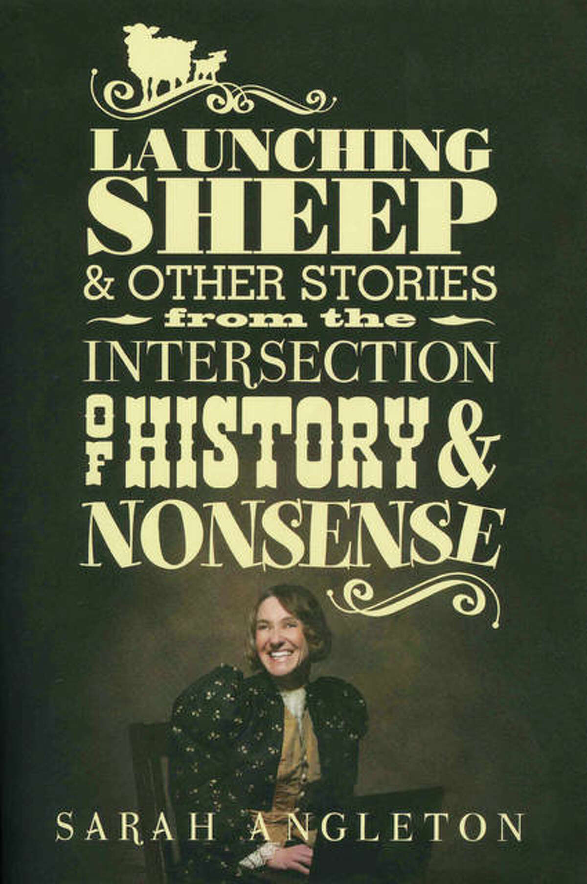 Sarah Angleton admits she used to avoid history as a student. Now she’s written a book, “Launching Sheep and Other Stories from the Intersection of History and Nonsense,” filled with essays about some of the more humorous moments in time.