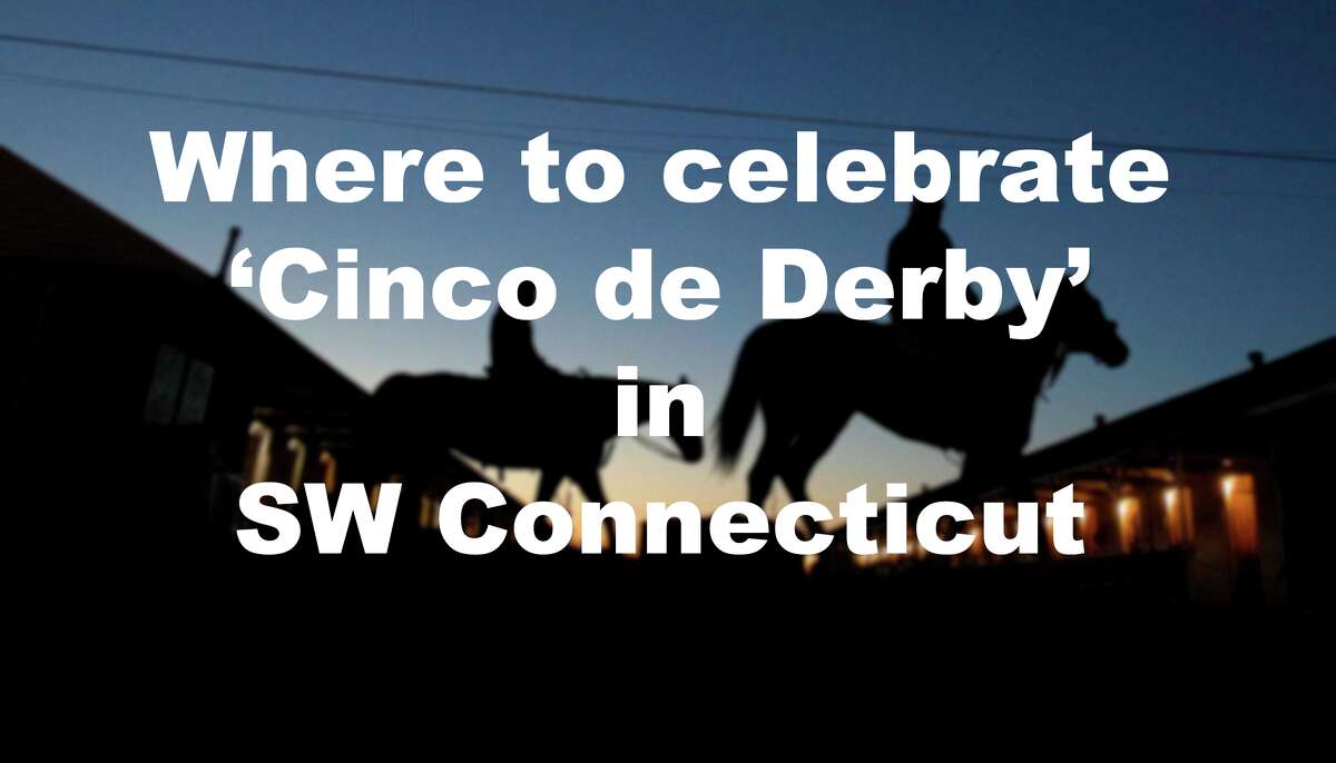 Click through to see where you can celebrate the 144th Kentucky Derby and get your Cinco de Mayo on around southwestern Connecticut.