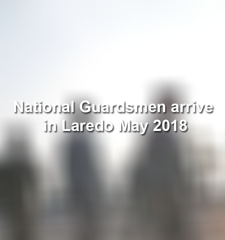 National Guard troops arrive in Laredo to aid Border Patrol