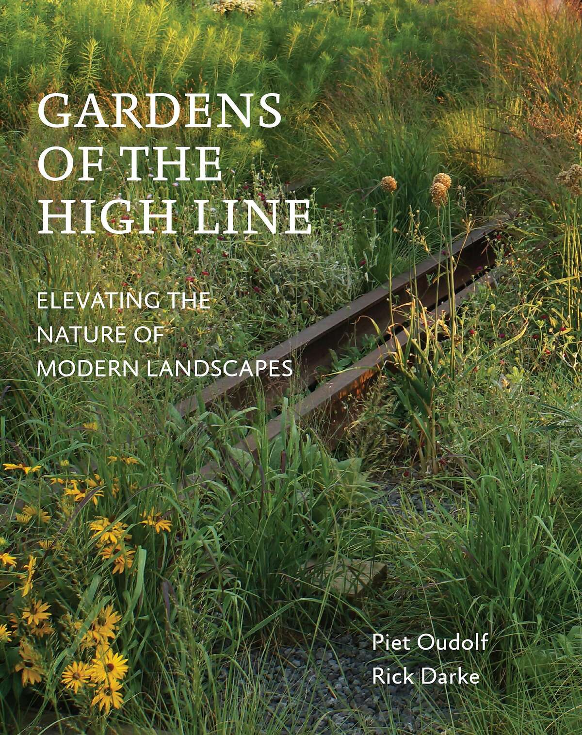 "Gardens of the High Line, Elevating the Nature of Modern Landscapes" by Piet Ouldof and Rick Darke