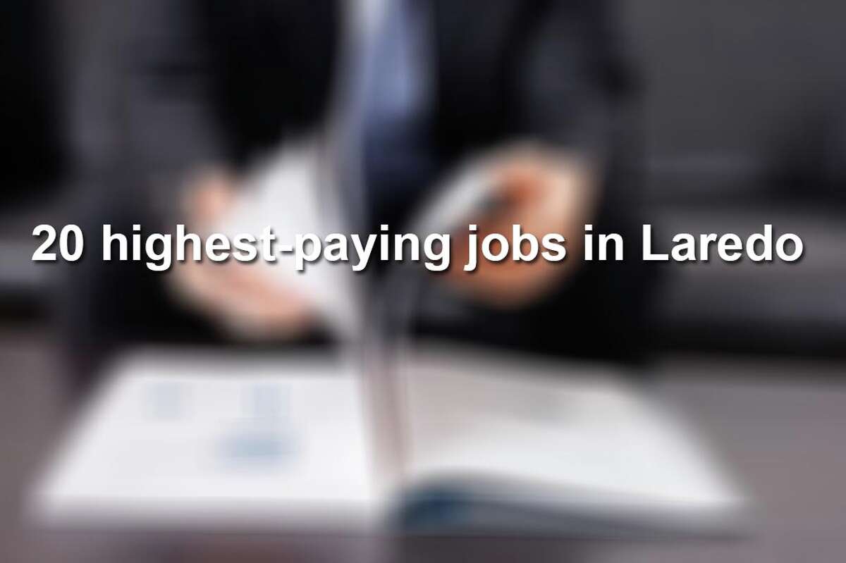 20 highestpaying jobs in Laredo, according to the Bureau of Labor