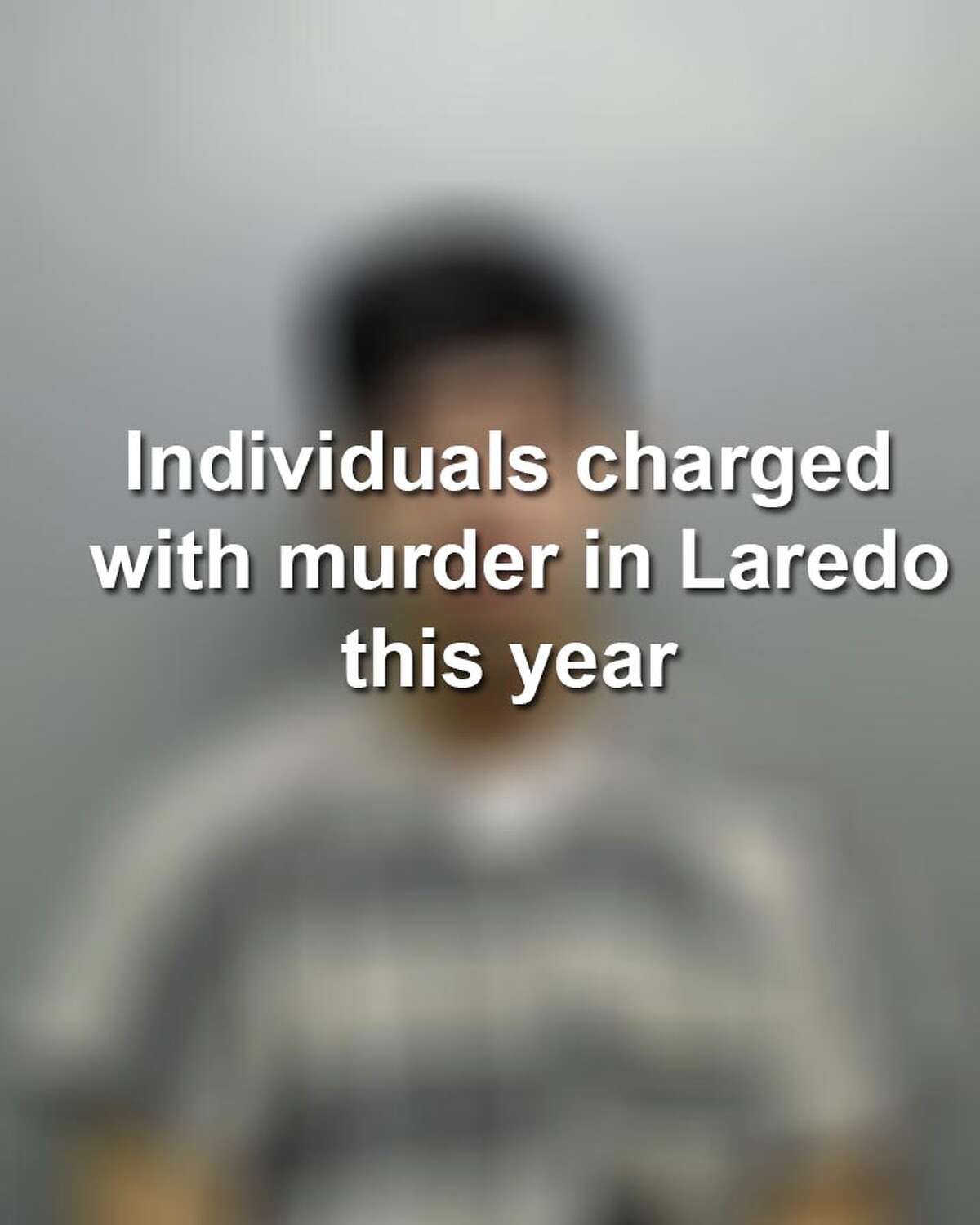 Keep scrolling to see the individuals arrested and charged with murder in Laredo in 2018.