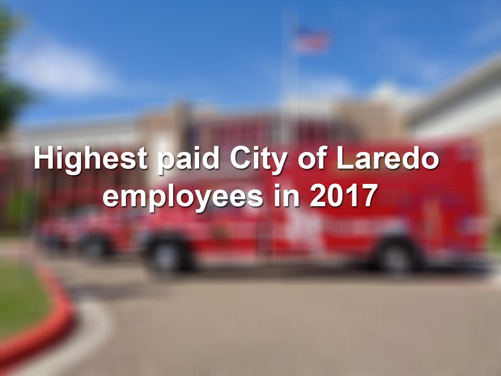 Records reveal the 30 highestpaid City of Laredo employees in 2017