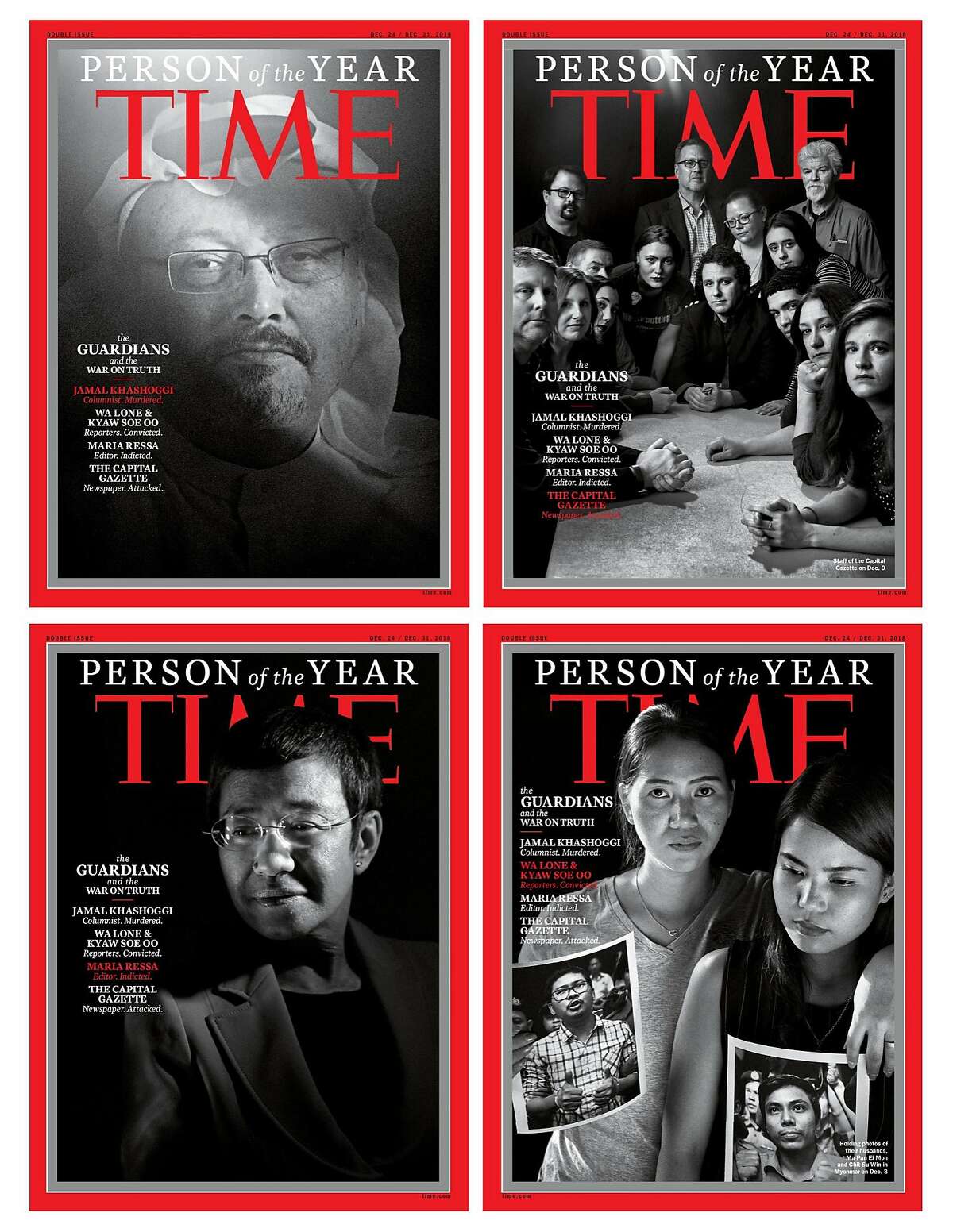 Time magazine has chosen ''The Guardians,'' a group of journalists who have been targeted for their work, as Person of the Year. All were photographed by Moises Saman/Magnum for the magazine. TIME produced a series of four black and white covers to highlight what the magazine calls ''the War on Truth.'' The covers include Jamal Khashoggi, the Washington Post contributor who was killed at the Saudi Arabian consulate in Istanbul. Marking the first time that a Person of the Year is a deceased person. Another cover features Wa Lone and Kyaw Soe Oo, two Reuters journalists who were arrested in Myanmar while covering the killings of Rohingya Muslims. The two journalists are still in prison. Their wives were photographed for the cover. The journalists at the Capital Gazette are also included, from the Annapolis, Maryland newspaper where five employees were killed by a gunman. The fourth cover is Maria Ressa, chief executive of the Philippine news website Rappler. She has been recently indicted on tax evasion charges. Free speech and civil liberties groups claim this is part of a wide ranging crackdown on dissent by Philippine President Rodrigo Duterte's and his administration. (Moises Saman/Magnum/TIME/Zuma Press/TNS)